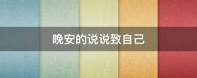 晚安的说说致自己（晚安的说说致自己霸气的一句话2021）