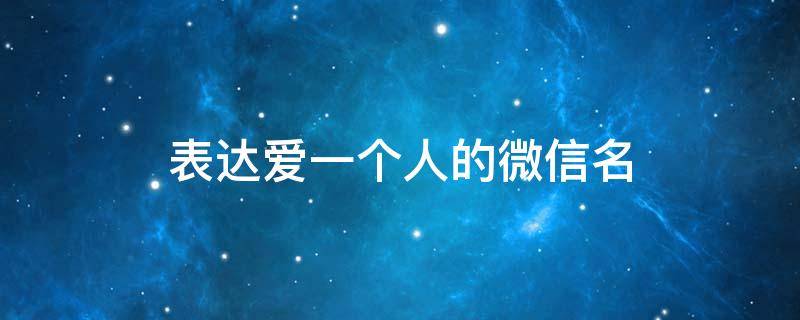 表达爱一个人的微信名 表达爱一个人的微信名字女生