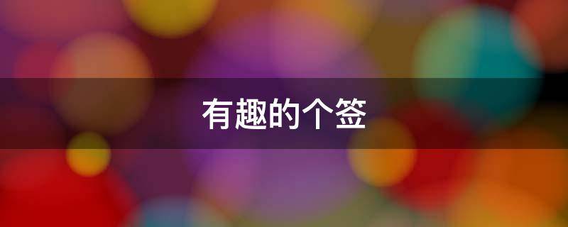 有趣的个签 有趣的个签简短