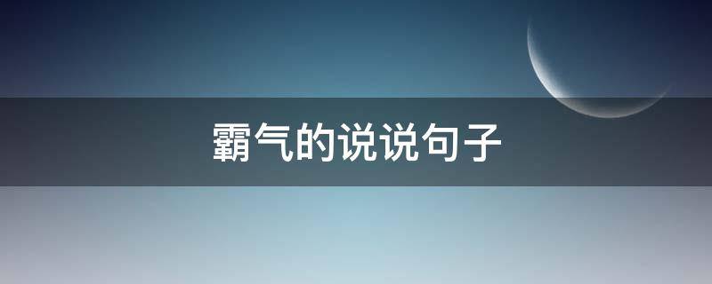 霸气的说说句子 霸气的说说句子发朋友圈