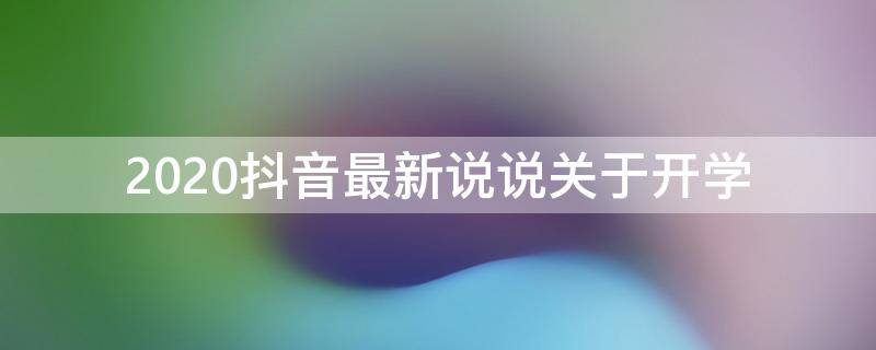 2020抖音最新说说关于开学（发抖音开学的句子）