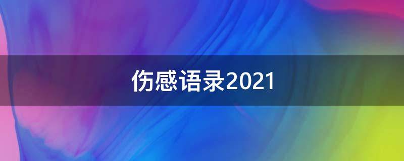 伤感语录2021（伤感语录2018）