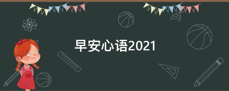 早安心语2021（早安心语2021最新正能量）