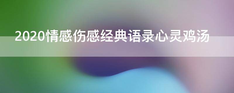 2020情感伤感经典语录心灵鸡汤