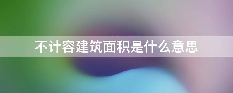 不计容建筑面积是什么意思 不计容建筑面积包括哪些