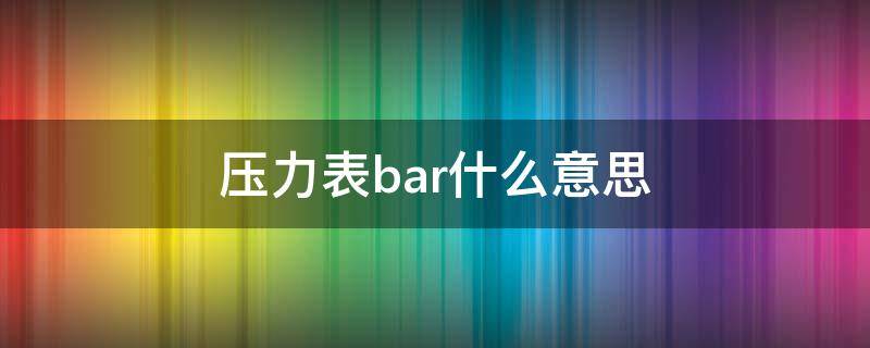 压力表bar什么意思 压力表bar是多少公斤