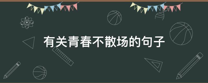 有关青春不散场的句子 有关青春不散场的句子摘抄