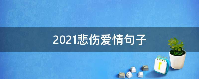 2021悲伤爱情句子
