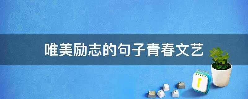 唯美励志的句子青春文艺 唯美励志的句子青春文艺短句