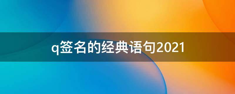 q签名的经典语句2021（qq签名）