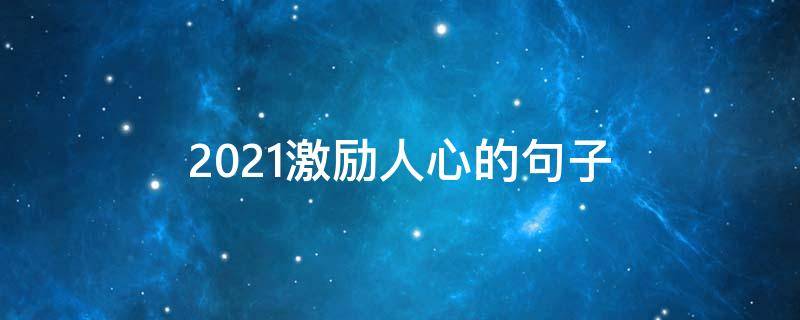 2021激励人心的句子(激励人心的句子2019-12-172.7万阅读)