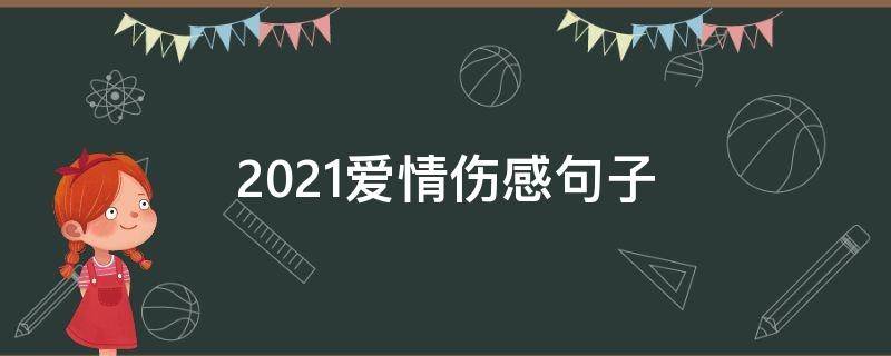 2021爱情伤感句子 十句爱情伤感经典句