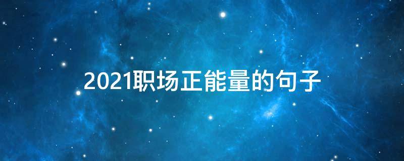 2021职场正能量的句子 职场 正能量