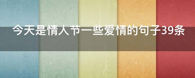今天是情人节一些爱情的句子39条 今天是情人节一些爱情的句子39条怎么写