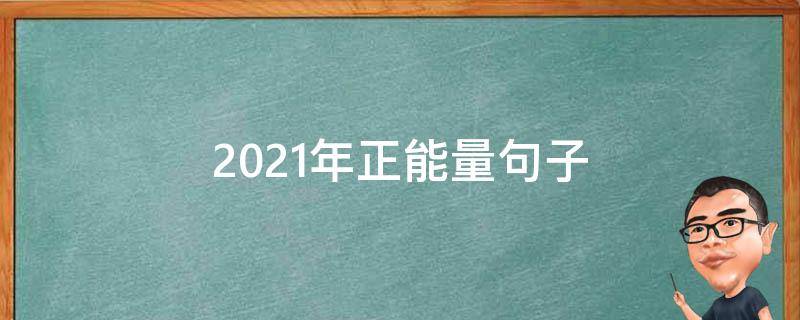 2021年正能量句子 2021年正能量短句