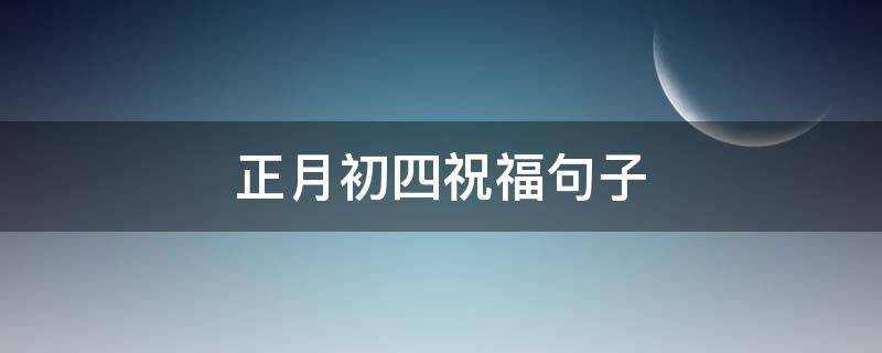 正月初四祝福句子 正月初四祝福句子图片