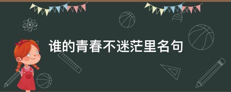 谁的青春不迷茫里名句（谁的青春不迷茫名言名句）