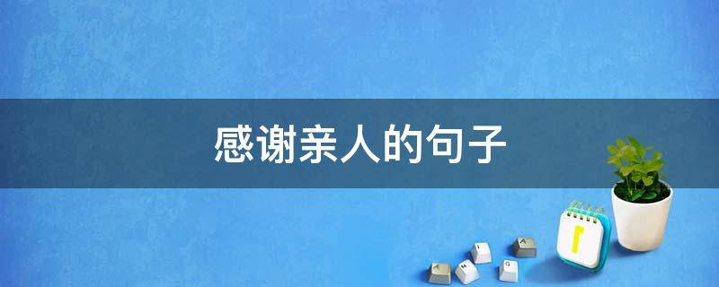 感谢亲人的句子（感谢亲人的句子发朋友圈）