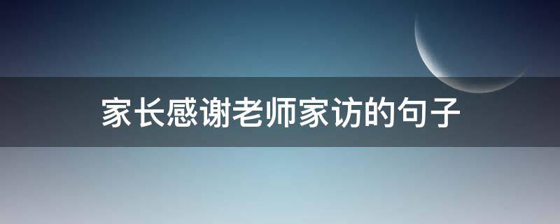 家长感谢老师家访的句子 家长感谢老师家访的句子简短