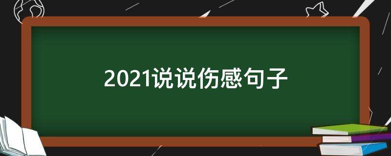 2021说说伤感句子 2018说说伤感心情短语