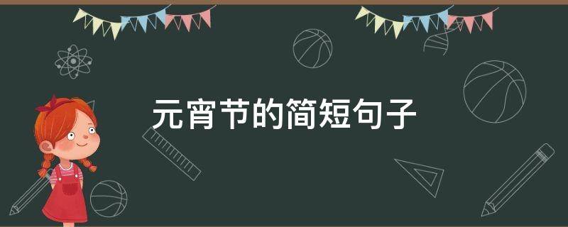 元宵节的简短句子 元宵节的简短句子祝福语