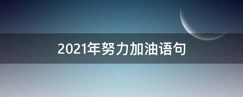 2021年努力加油语句（2020努力加油的简单句子）