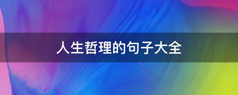 人生哲理的句子大全 人生哲理的句子大全摘抄