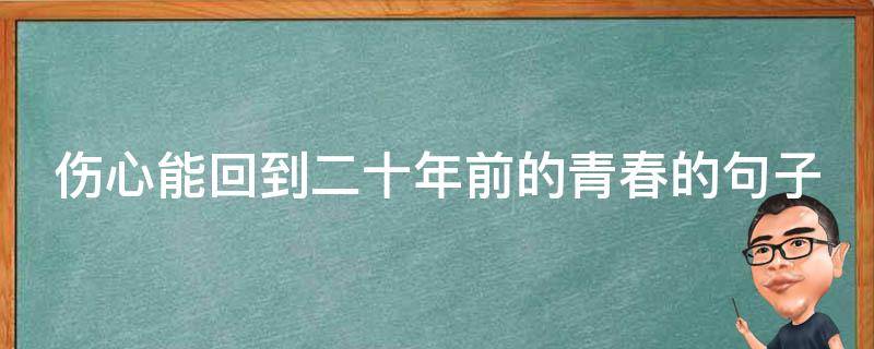伤心能回到二十年前的青春的句子（回到20年前的说说）