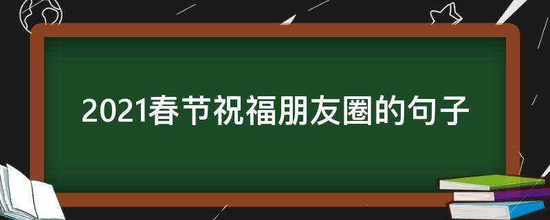 2021春节祝福朋友圈的句子