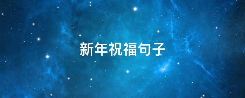 新年祝福句子（新年祝福句子唯美短句）