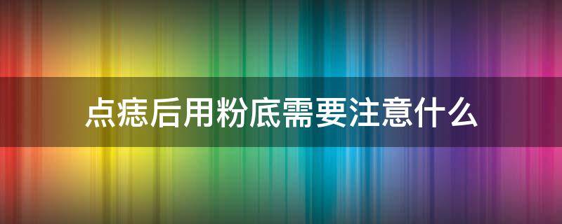 点痣后用粉底需要注意什么 点痣后要涂