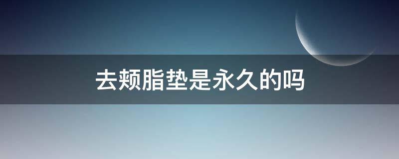 去颊脂垫是永久的吗 去颊脂垫效果