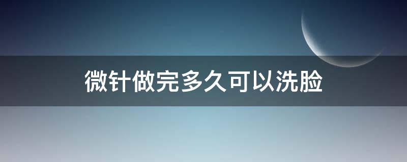 微针做完多久可以洗脸（面部微针全过程视频）