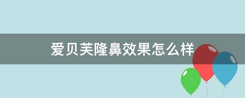 爱贝芙隆鼻效果怎么样 爱贝芙隆鼻效果怎么样啊