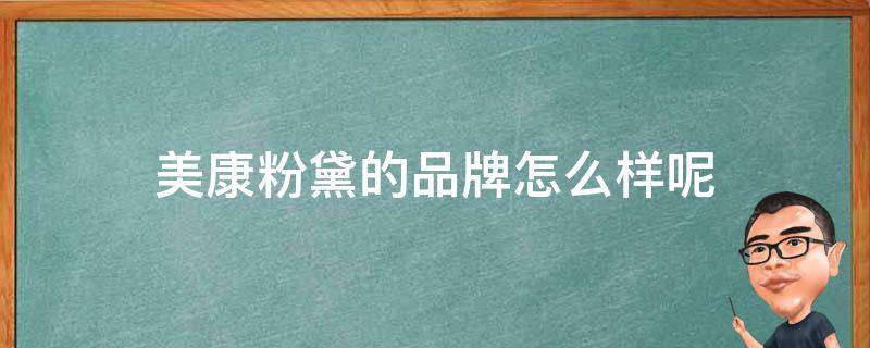 美康粉黛的品牌怎么样呢（美康粉黛的品牌怎么样呢好用吗）