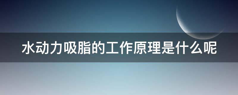 水动力吸脂的工作原理是什么呢 水动力吸脂原理效果