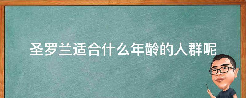 圣罗兰适合什么年龄的人群呢 圣罗兰适合什么年龄用