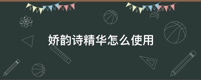 娇韵诗精华怎么使用 娇韵诗精华怎么使用方法