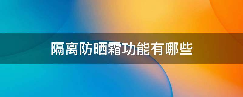 隔离防晒霜功能有哪些 隔离防晒霜有什么作用