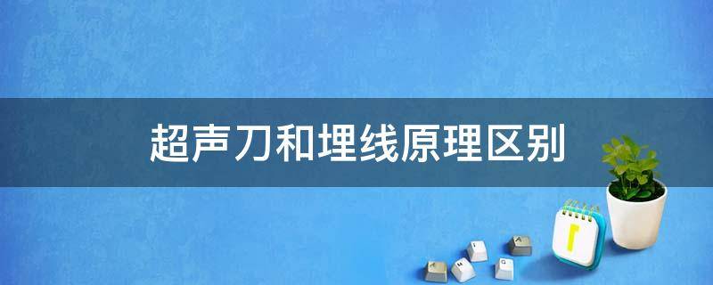 超声刀和埋线原理区别（超声刀和埋线原理区别是什么）