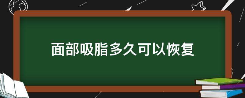 面部吸脂多久可以恢复 面部吸脂多久可以恢复好