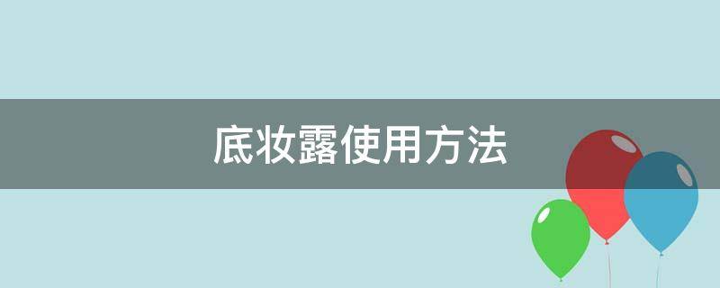 底妆露使用方法（底妆露使用方法图片）