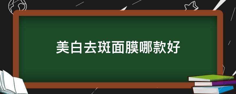 美白去斑面膜哪款好 美白去斑面膜哪款好用