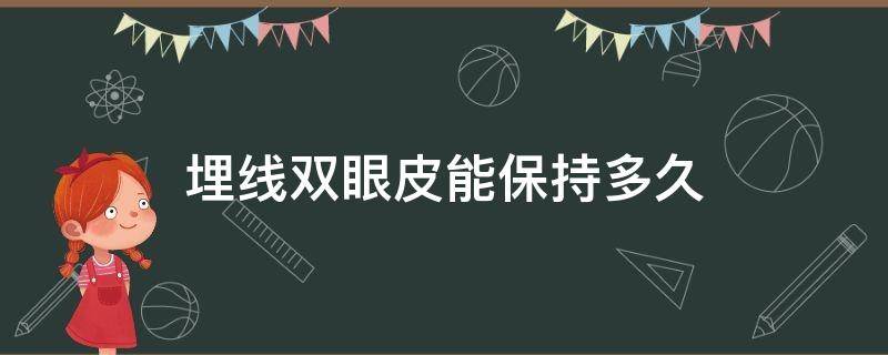 埋线双眼皮能保持多久（埋线无痕双眼皮能保持多久）