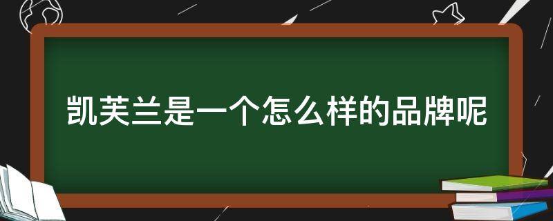 凯芙兰是一个怎么样的品牌呢 凯芙兰这个牌子怎么样