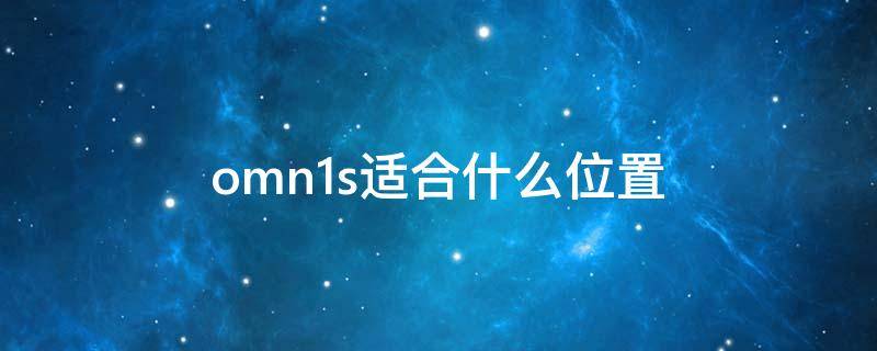 omn1s适合什么位置 omn1s值得买么