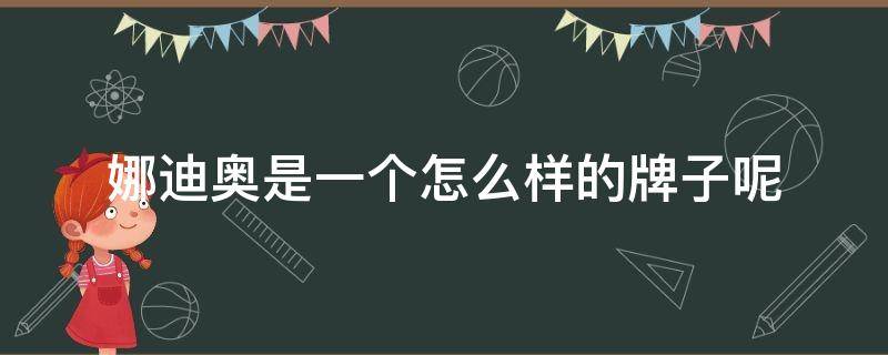 娜迪奥是一个怎么样的牌子呢 娜迪奥是一个怎么样的牌子呢图片