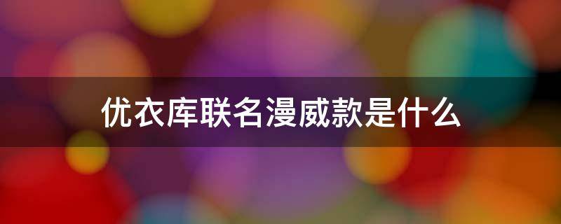 优衣库联名漫威款是什么 优衣库联名漫威款是什么时候出的