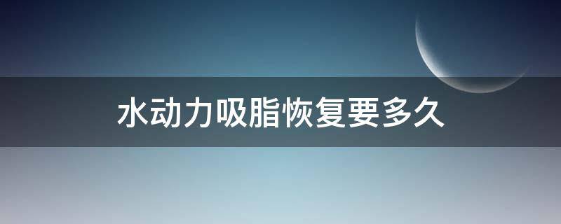 水动力吸脂恢复要多久 水动力吸脂多久能恢复