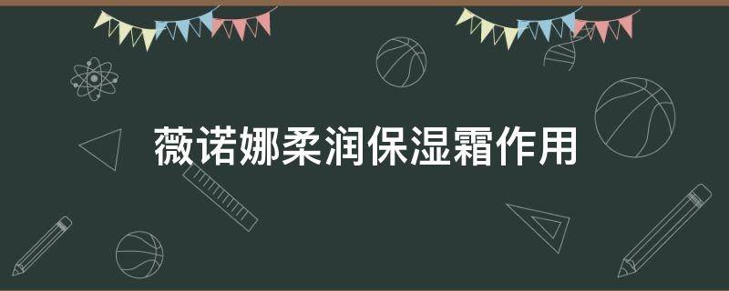 薇诺娜柔润保湿霜作用（薇诺娜柔润保湿霜多少钱一瓶）